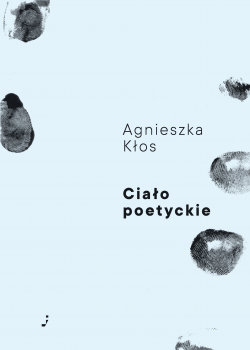Agnieszka Kłos Ciało poetyckie