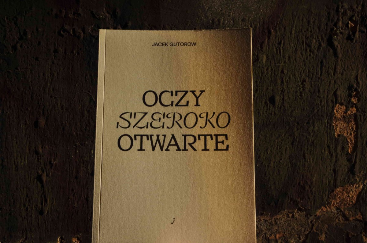 Nic nie ginie  O „Oczach szeroko otwartych” z Jackiem Gutorowem rozmawia Jacek Bierut